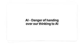 Thumbnail of AI - Danger of handing over our thinking to AI