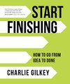 Cover of Start Finishing: How to Go from Idea to Done