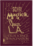 Thumbnail of Sci-fi, Magick, Queer L.A. | Sexual Science and the Imagi-Nation