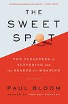 Cover of The Sweet Spot: The Pleasures of Suffering and the Search for Meaning