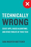 Cover of Technically Wrong: Sexist Apps, Biased Algorithms, and Other Threats of Toxic Tech