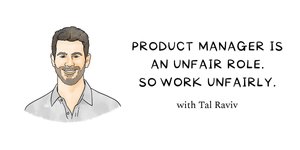 Thumbnail of Product manager is an unfair role. So work unfairly.