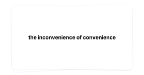 Thumbnail of the inconvenience of convenience