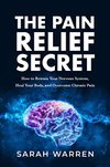 Cover of The Pain Relief Secret: How to Retrain Your Nervous System, Heal Your Body, and Overcome Chronic Pain