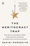 Cover of The Meritocracy Trap: How America's Foundational Myth Feeds Inequality, Dismantles the Middle Class, and Devours the Elite