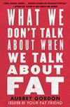 Cover of What We Don't Talk About When We Talk About Fat