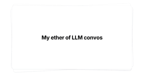 Thumbnail of My ether of LLM convos