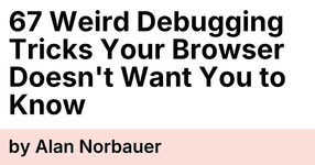 Thumbnail of 67 Weird Debugging Tricks Your Browser Doesn't Want You to Know