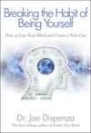 Cover of Breaking the Habit of Being Yourself: How to Lose Your Mind and Create a New One