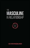 Cover of The Masculine in Relationship: A Blueprint for Inspiring the Trust, Lust, and Devotion of a Strong Woman