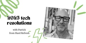 Thumbnail of 2025 Tech Resolutions with Patrick from Hard Refresh