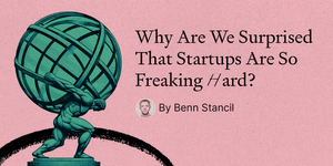 Thumbnail of Why Are We Surprised That Startups Are So Freaking Hard?