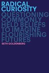 Cover of Radical Curiosity: Questioning Commonly Held Beliefs to Imagine Flourishing Futures