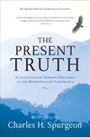Cover of The Present Truth [Annotated, Updated]: A Collection of Sermons Preached at the Metropolitan Tabernacle