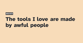 Thumbnail of The tools I love are made by awful people — Ankur Sethi