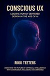 Cover of Conscious UX: Leading Human-Centered Design in the Age of AI: Designing the Future of Artificial Intelligence with Compassion, Inclusion, and Openness