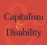 Thumbnail of Capitalism & Disability: A Symposium on the Work of Marta Russell