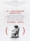Cover of An Underground Education: The Unauthorized and Outrageous Supplement to Everything You Thought You Knew About Art, Sex, Business, Crime, Science, Medicine, and Other Fields of Human Knowledge by Richard Zacks
