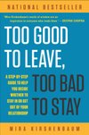 Cover of Too Good to Leave, Too Bad to Stay: A Step-by-Step Guide to Help You Decide Whether to Stay In or Get Out of Your Relationship