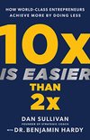Cover of 10x Is Easier Than 2x: How World-Class Entrepreneurs Achieve More by Doing Less