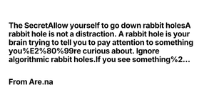 Thumbnail of The SecretAllow yourself to go down rabbit holesA rabbit hol...