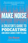 Cover of Make Noise: A Creator's Guide to Podcasting and Great Audio Storytelling