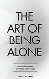 Cover of The Art of Being ALONE: Solitude Is My HOME, Loneliness Was My Cage