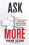 Cover of Ask More: The Power of Questions to Open Doors, Uncover Solutions, and Spark Change