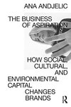 Cover of The Business of Aspiration: How Social, Cultural, and Environmental Capital Changes Brands