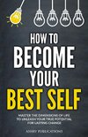 Cover of How To Become Your Best Self: Master the Dimensions of Life to Unleash Your True Potential for Lasting Change