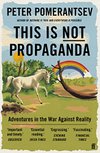 Cover of This is Not Propaganda: Adventures in the War Against Reality