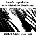 Thumbnail of Imperfect Improvisations for Possible Probable Ghost Listeners, by Elizabeth A. Baker