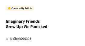 Thumbnail of Imaginary Friends Grew Up: We Panicked