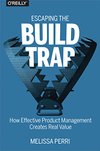 Cover of Escaping the Build Trap: How Effective Product Management Creates Real Value