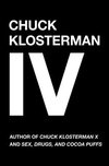 Cover of Chuck Klosterman IV: A Decade of Curious People and Dangerous Ideas by Chuck Klosterman