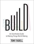 Thumbnail of Build An Unorthodox Guide To Making Things Worth Making : Tony Fadell : Free Download, Borrow, and Streaming : Internet Archive