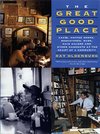Cover of The Great Good Place: Cafes, Coffee Shops, Bookstores, Bars, Hair Salons, and Other Hangouts at the Heart of a Community