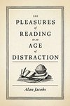 Cover of The Pleasures of Reading in an Age of Distraction