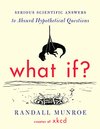 Cover of What If?: Serious Scientific Answers to Absurd Hypothetical Questions