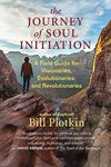 Thumbnail of The Journey of Soul Initiation: A Field Guide for Visionaries, Evolutionaries, and Revolutionaries