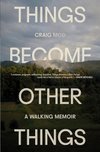 Cover of Things Become Other Things: A Walking Memoir