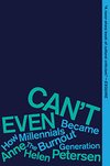 Cover of Can't Even: How Millennials Became the Burnout Generation