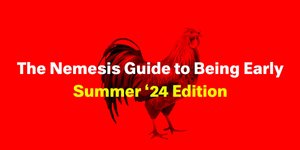 Thumbnail of The Nemesis Guide to Being Early *Summer ‘24 Edition*
