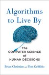 Cover of Algorithms to Live By: The Computer Science of Human Decisions