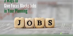 Thumbnail of 3 Ways to Give Focus Blocks Jobs in Your Planning
