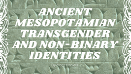 Thumbnail of Ancient Mesopotamian Transgender and Non-Binary Identities - by Morg Daniels