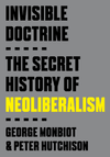 Cover of The Invisible Doctrine: The Secret History of Neoliberalism by George Monbiot, Peter Hutchison