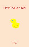 Cover of How To Be a Kid