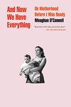 Cover of And Now We Have Everything: On Motherhood Before I Was Ready