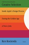 Cover of Creative Selection: Inside Apple's Design Process During the Golden Age of Steve Jobs